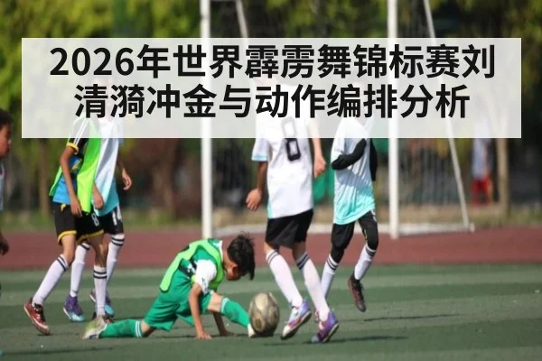 2026年世界霹雳舞锦标赛刘清漪冲金与动作编排分析