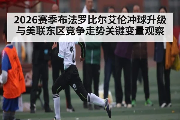 2026赛季布法罗比尔艾伦冲球升级与美联东区竞争走势关键变量观察